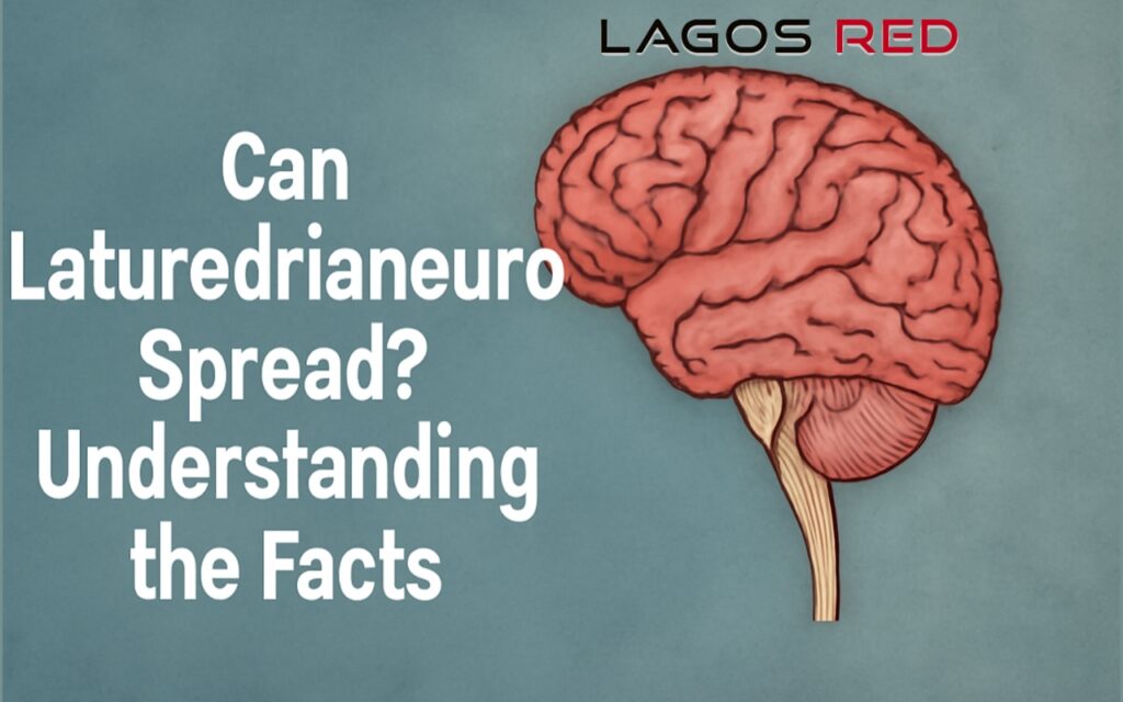 Can Laturedrianeuro Spread? Understanding the Facts