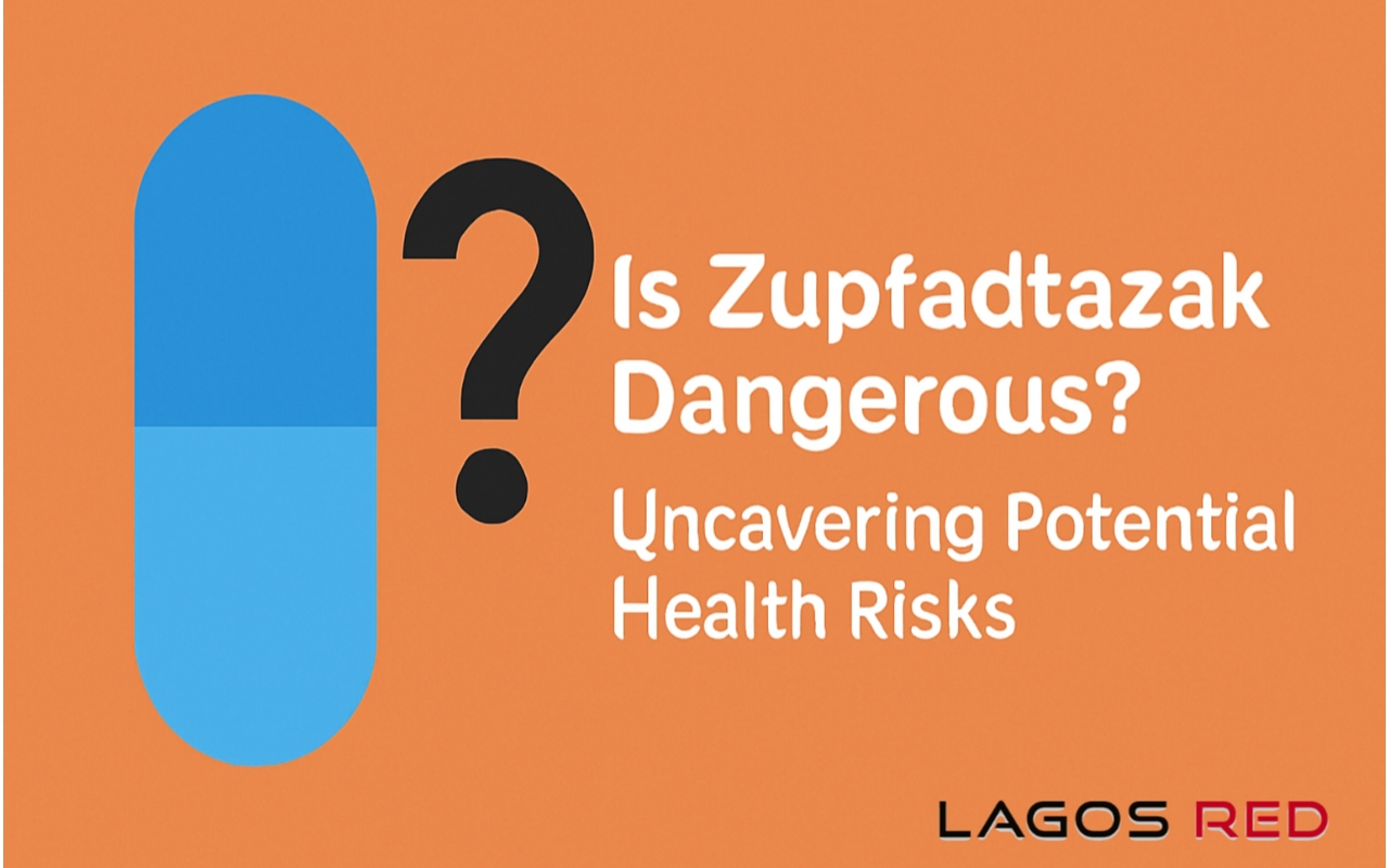 Is Zupfadtazak Dangerous? Uncovering Potential Health Risks