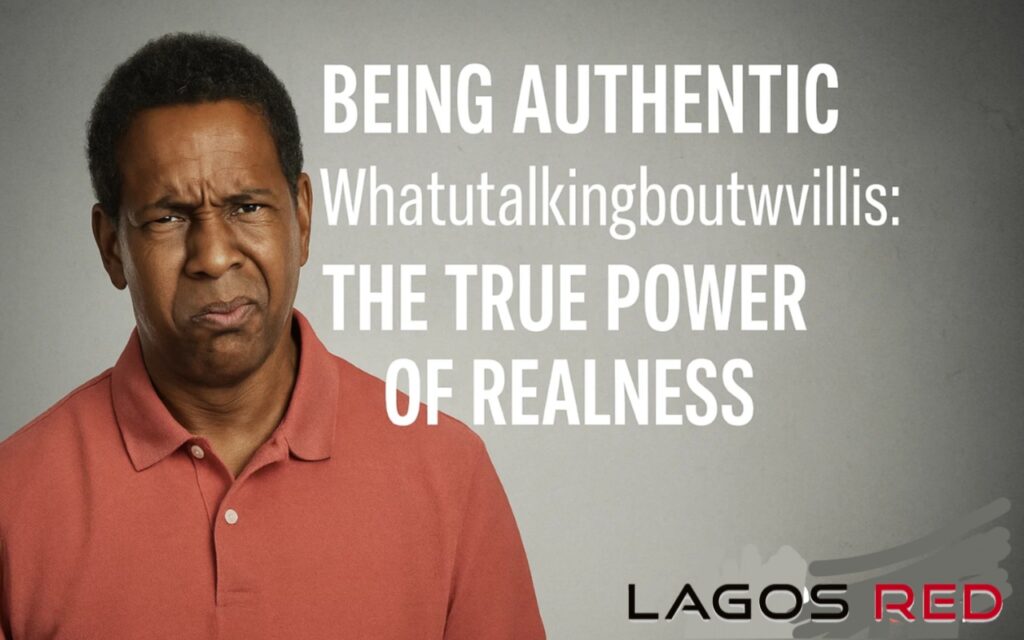 Being Authentic Whatutalkingboutwillis